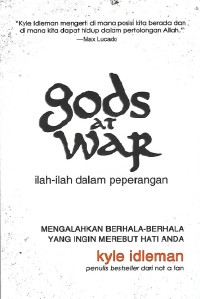 Gods at War = ilah-ilah dalam peperangan : Mengalahkan Berhala-Berhala yang Ingin Merebut Hati Anda
