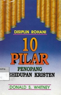 Spiritual Discipline for The Christian Life = 10 Pilar Penopang Kehidupan Kristen