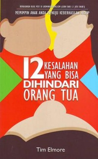 12 Kesalahan Yang Bisa Dihindari Orangtua : Memimpin Anak Anda Menuju Keberhasilan Hidup