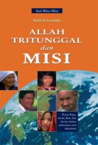 Allah Tritunggal dan Misi : Peran Bapa, Anak, Roh, dan Gereja dalam pekerjaan misi alkitabiah