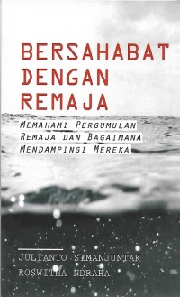 Bersahabat dengan Remaja : Memahami Pergumulan Remaja dan Bagaimana Mendampingi Mereka