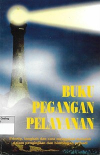 Buku Pegangan Pelayanan : Prinsip, Langkah dan Cara Mengatasi Masalah dalam Penginjilan dan Bimbingan Pribadi