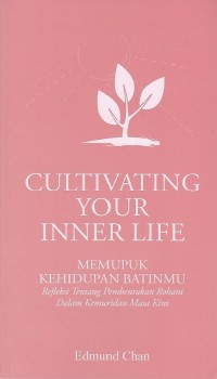 Cultivating Your Inner Life = Memupuk Kehidupan Batinmu : Refleksi Tentang Pembentukan Rohani Dalam Kemuridan Masa Kini