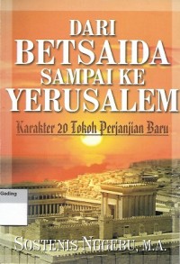 Dari Betsaida Sampai ke Yerusalem : Karakter 20 Tokoh Perjanjian Baru