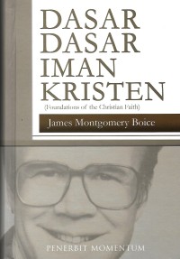 Foundations of the Christian Faith = Dasar-Dasar Iman Kristen : Sebuah Theologyi yang Komprehensif dan Mudah Dibaca