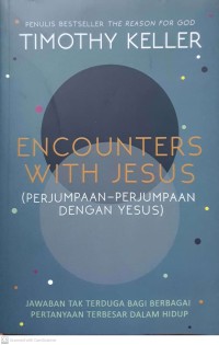Encounters with Jesus = Perjumpaan-Perjumpaan dengan Yesus : jawaban tak terduga bagi berbagai pertanyaan terbesar dalam hidup