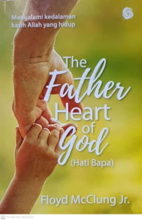 The Farther Heart of God = Hati Bapa : mengalami kedalaman kasih Allah yang hidup