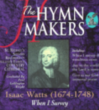 The Hymn Makers - Isaac Watts (1674-1748) : When I Survey