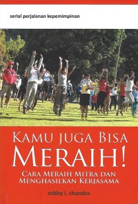 Kamu Juga Bisa Meraih! : Cara Meraih Mitra dan Menghasilkan Kerjasama