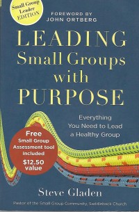 Leading Small Groups with Purpose : Everything You Need to Lead a Healthy Group