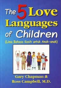 The 5 Love Language of Children : Lima Bahasa Kasih untuk Anak-Anak