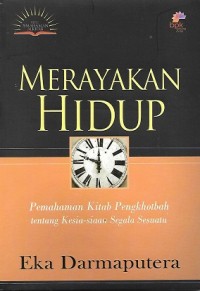 Merayakan Hidup : Pemahaman Kitab Pengkhotbah tentang Kesia-siaan Segala Sesuatu