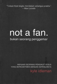 Not a fan = bukan seorang penggemar : Menjadi seorang pengikut Yesus yang berkomitmen dengan sepenuhnya