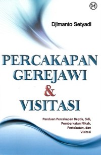 Percakapan Gerejawi & Visitasi : Panduan Percakpan Baptis, Sidi, Pemberkatan Nikah, Pertobatan, dan Visitasi