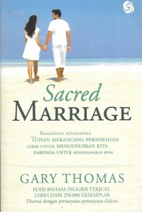 Sacred Marriage : Bagaimana Seandainya Tuhan Merancang Pernikahan Lebih untuk Menguduskan KIta daripada untuk Menyenangkan Kita?