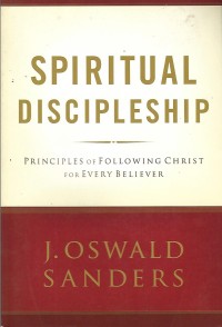 Spiritual Discipleship : Principles of Following Christ for Every Believers