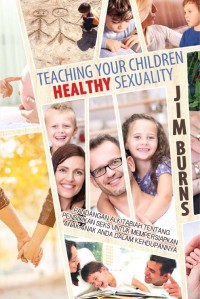 Teaching Your Children Healthy Sexuality : Pandangan Alkitabiah tentang pendidikan seks untuk mempersiapkan anak-anak anda dalam kehidupannya