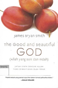 The Good and Beautiful God - Allah yang Baik dan Indah: Jatuh Cinta dengan Allah yang Diwahyukan oleh Yesus